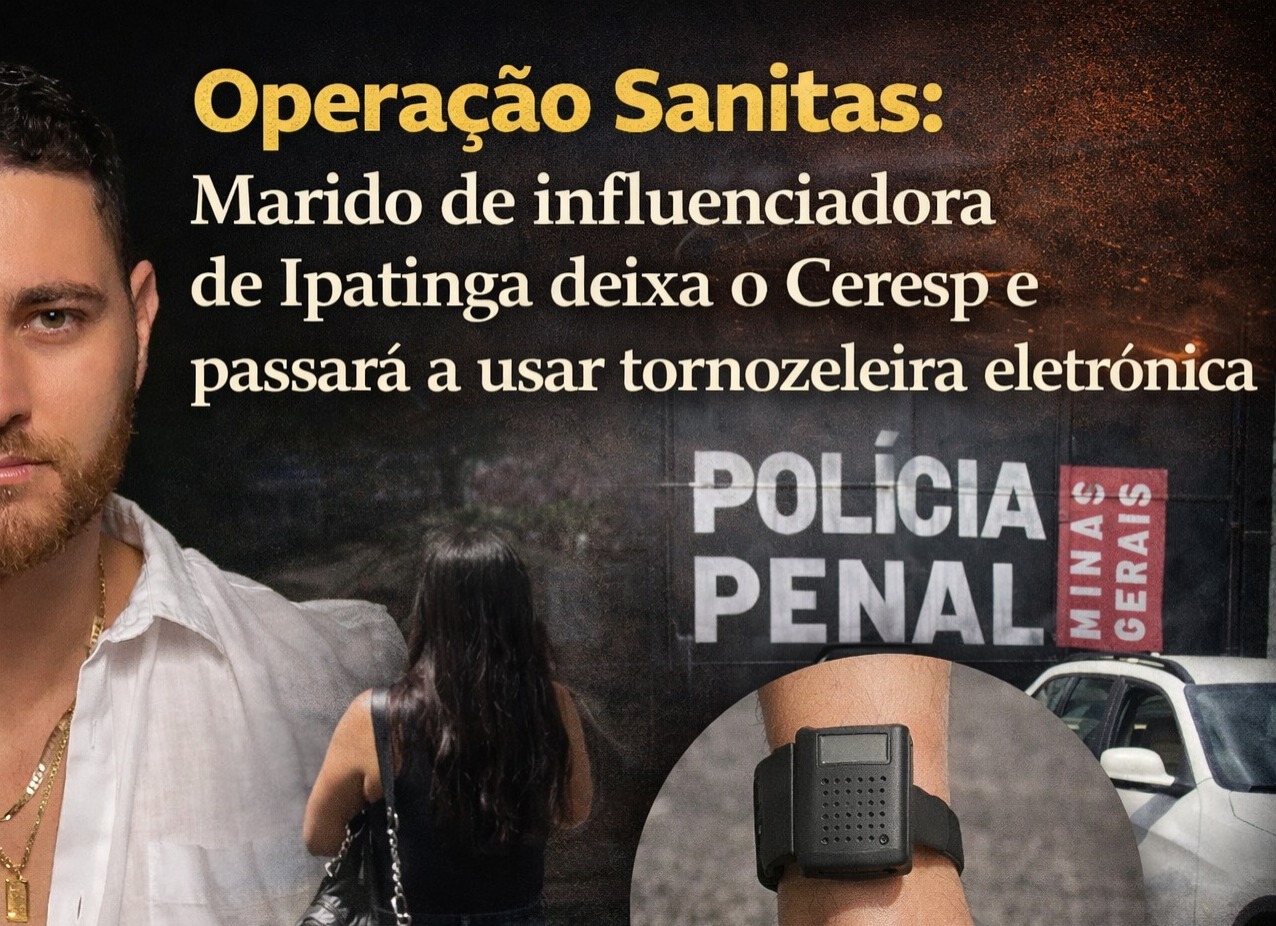 Operação Sanitas: Marido de influenciadora de Ipatinga deixa o Ceresp e passará a usar tornozeleira eletrônica
