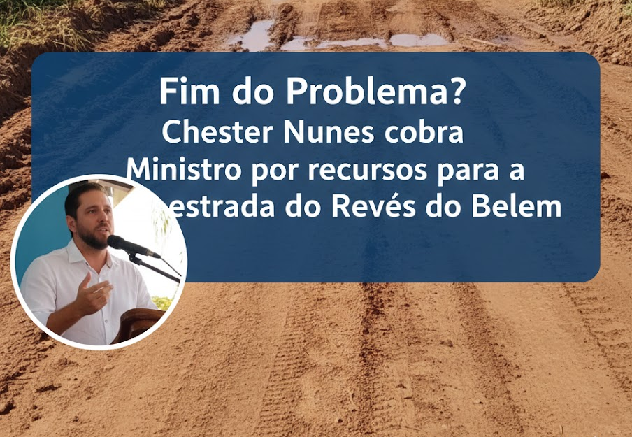 Fim do Problema? Chester Nunes cobra Ministro por recursos para a estrada do Revés do Belém